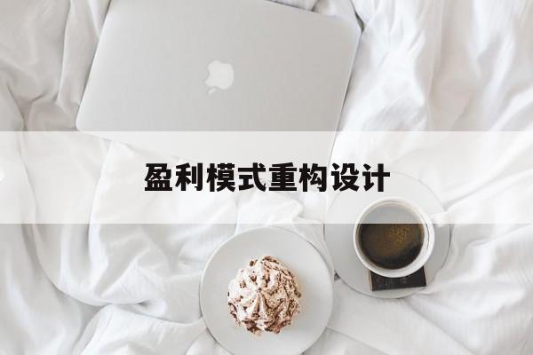 盈利模式重构设计(盈利模式重构设计方案)镇江市